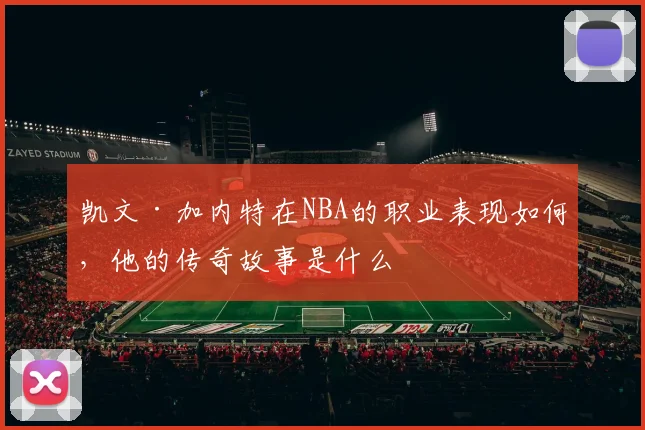 凯文·加内特在NBA的职业表现如何，他的传奇故事是什么