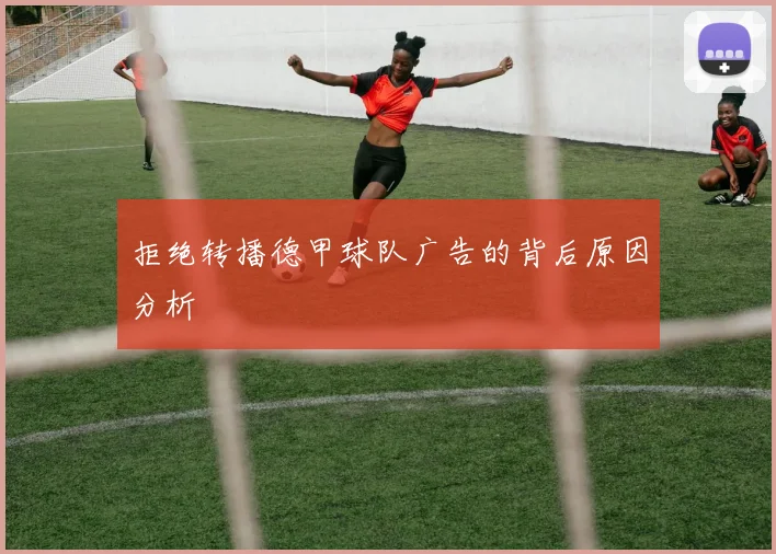 拒绝转播德甲球队广告的背后原因分析